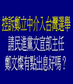 民進黨控訴鄭立中介入台灣選舉？請民進黨有點出息！好嗎？