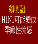 賴明詔：H1N1可能變成季節性流感