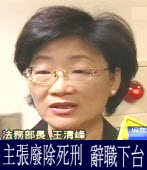 主張廢除死刑 法務部長王清峰辭職下台