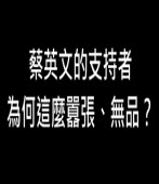 蔡英文的支持者為何這麼囂張、無品？∣◎jt ｜台灣e新聞