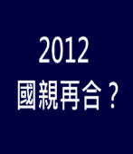 2012國親再合？｜台灣e新聞