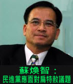 蘇煥智：民進黨應面對扁特赦議題∣台灣e新聞