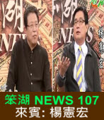 《笨湖 NEWS 107》來賓: 楊憲宏｜台灣e新聞
