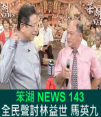 《笨湖 NEWS 143》全民聲討林益世 馬英九｜台灣e新聞