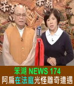 《笨湖 NEWS 174》 阿扁在法庭光怪離奇遭遇｜台灣e新聞
