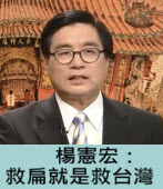楊憲宏：救扁就是救台灣∣◎楊憲宏｜台灣e新聞