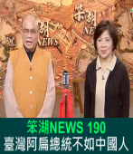 《笨湖 NEWS 190》臺灣阿扁總統不如中國人｜台灣e新聞