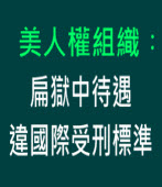 美人權組織︰扁獄中待遇 違國際受刑標準 ∣台灣e新聞