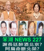 《笨湖 NEWS 227》 謝長廷醉酒北京?阿扁命斷北榮?｜台灣e新聞