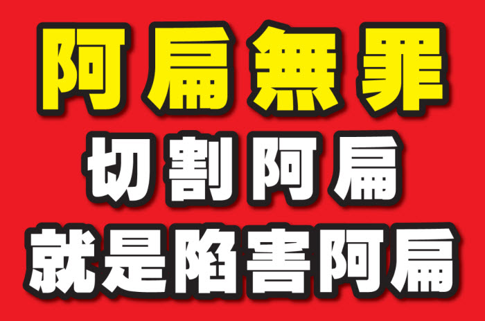 阿扁無罪，切割阿扁就是陷害阿扁
