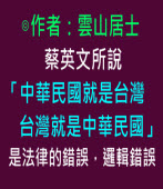 蔡英文所說「中華民國就是台灣，台灣就是中華民國」是法律的錯誤，邏輯錯誤∣作者：雲山居士｜台灣e新聞