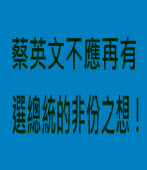 蔡英文不應再有選總統的非份之想！ ∣Peter Grove ∣台灣e新聞