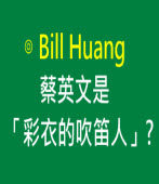 蔡英文是「彩衣的吹笛人」?∣◎ Bill Huang∣台灣e新聞