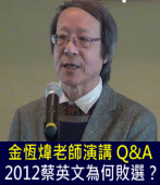 金恆煒老師演講 Q&A   2012蔡英文為何敗選？