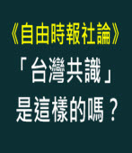 《自由時報社論》「台灣共識」是這樣的嗎？｜台灣e新聞