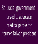 St Lucia government urged to advocate medical parole for former Taiwan president