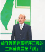 給守護民進黨程序正義的主席蘇貞昌按『讚』！ -台灣e新聞