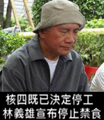 核四既已決定停工　林義雄宣布停止禁食－台灣e新聞