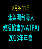 8月9- 11日北美洲台灣人教授協會(NATPA) 2013年年會- 台灣e新聞