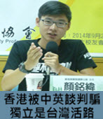 顏銘緯：香港被中英談判騙 獨立是台灣活路- 台灣e新聞