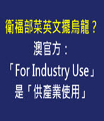 衛福部菜英文擺烏龍？澳官方：「For Industry Use」是「供產業使用」 - 台灣e新聞