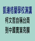 凱達格蘭學校演講柯文哲自稱台商到中國賣葉克膜 - 台灣e新聞