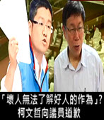 「壞人無法了解好人的作為」? 柯文哲向議員道歉- 台灣e新聞