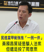 民進黨甲動強推「一例一休」 黃國昌質疑是騙人法案但還是投了同意票 -台灣e新聞