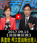 20170915【政經看民視】柯文哲一個說大謊的政治人物-台灣e新聞