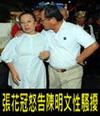 「叫他不要這樣還不停」　張花冠怒告陳明文性騷擾 -台灣e新聞
