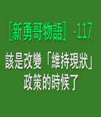 〔新勇哥物語〕-117 — 該是改變「維持現狀」政策的時候了- 台灣e新聞