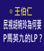 王伯仁：民視胡婉玲為何要P馬英九的LP？- 台灣e新聞