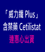  「威力纖Plus」含禁藥Cetilistat 連惠心出資 - 台灣e新聞