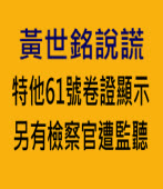 黃世銘說謊 特他61號卷證顯示另有檢察官遭監聽 -台灣e新聞