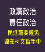 政黨政治責任政治，民進黨要避免毀在柯文哲手中- 台灣e新聞